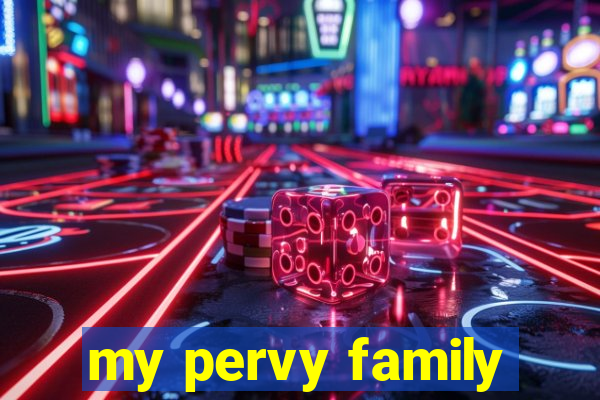 my pervy family